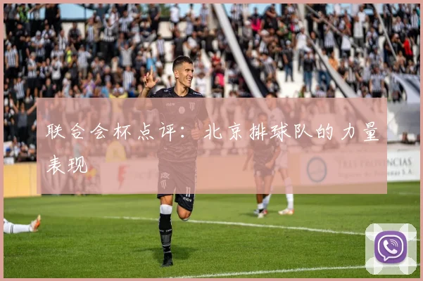 联合会杯点评：北京排球队的力量表现