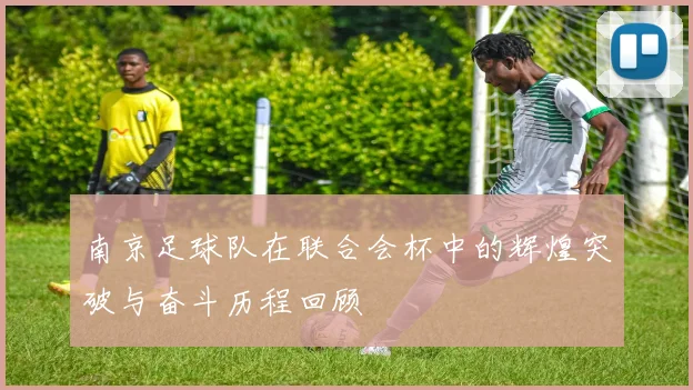 南京足球队在联合会杯中的辉煌突破与奋斗历程回顾