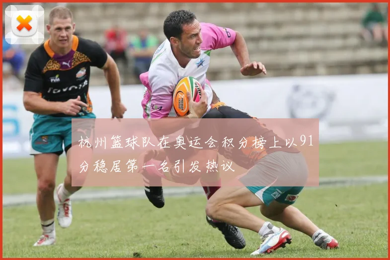 杭州篮球队在奥运会积分榜上以91分稳居第一名引发热议