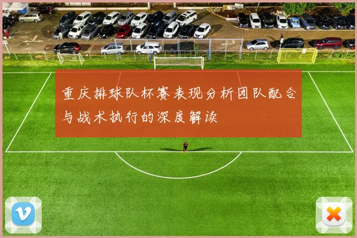 重庆排球队杯赛表现分析团队配合与战术执行的深度解读