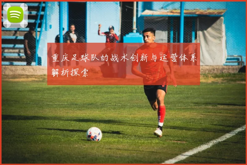 重庆足球队的战术创新与运营体系解析探索