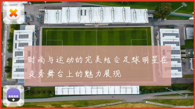 时尚与运动的完美结合足球明星在走秀舞台上的魅力展现